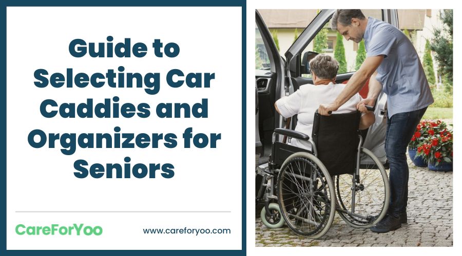 Guide to Selecting Car Caddies and Organizers for Seniors