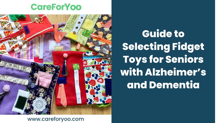 Guide to Selecting Fidget Toys for Seniors with Alzheimer’s and Dementia