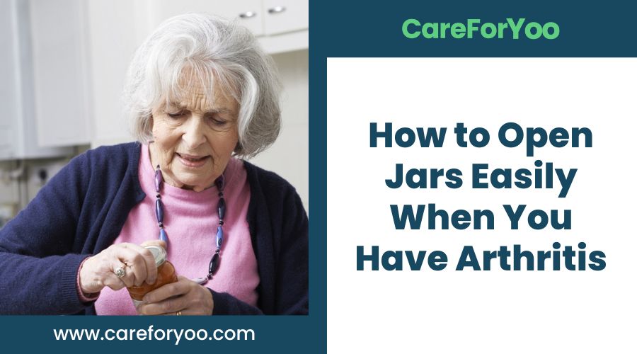 How to Open Jars Easily When You Have Arthritis