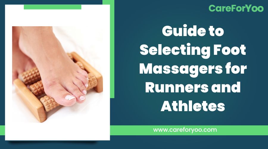 Guide to Selecting Foot Massagers for Runners and Athletes
