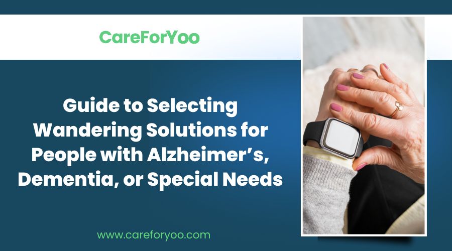 Guide to Selecting Wandering Solutions for People with Alzheimer’s, Dementia, or Special Needs